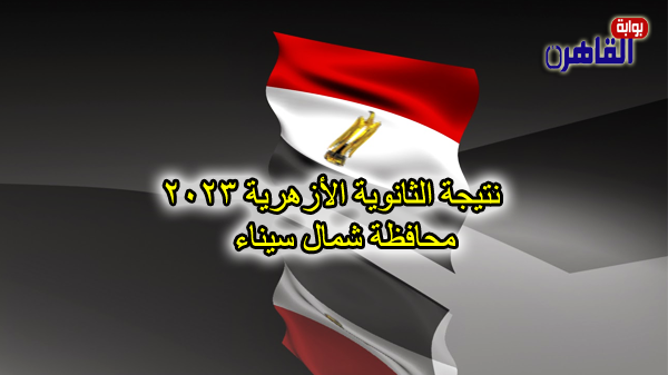 نتيجة الصف الثالث الثانوي الأزهري 2023 بشمال سيناء-نتيجة الثانوية الأزهرية 2023 محافظة شمال سيناء