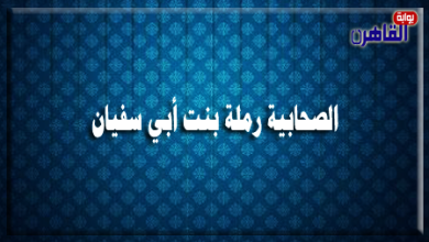 الصحابية رملة بنت أبي سفيان-أم حبيبة- صحابيات في الإسلام-موقع بوابة القاهرة