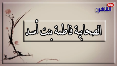الصحابية فاطمة بنت أسد أم علي بن أبي طالب-صحابيات في الإسلام-بوابة القاهرة
